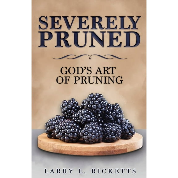 Severely Pruned: God's Art of Pruning, (Paperback)