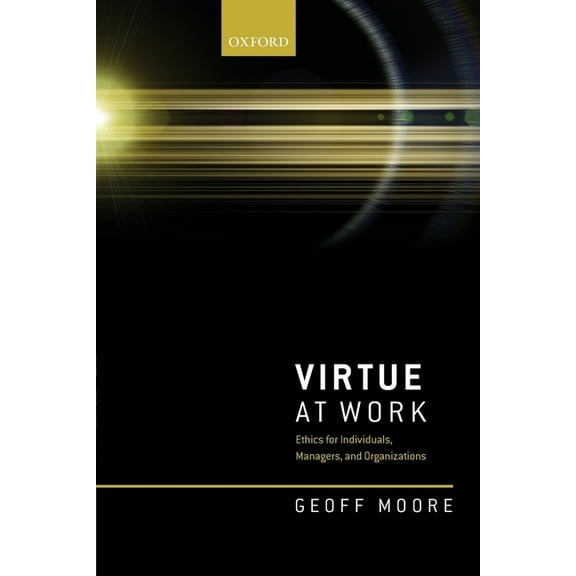 Virtue at Work: Ethics for Individuals, Managers, and Organizations, (Paperback)