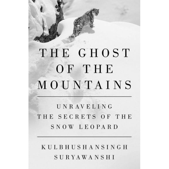 The Ghost of the Mountains: Unraveling the Secrets of the Snow Leopard, (Hardcover)