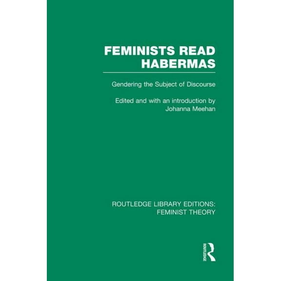Routledge Library Editions: Feminist The Feminists Read Habermas (RLE Feminist Theory): Gendering the Subject of Discourse, (Paperback)