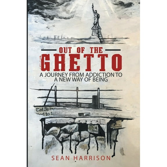 Out of the Ghetto: A Journey from Addiction to a New Way of Being, (Hardcover)