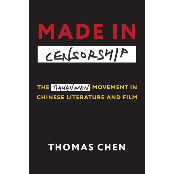 Made in Censorship: The Tiananmen Movement in Chinese Literature and Film, (Hardcover)
