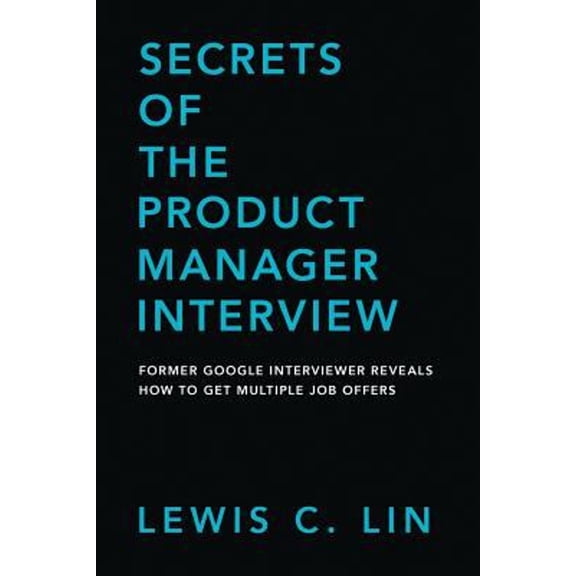 Pre-Owned Secrets of the Product Manager Interview: Former Google Interviewer Reveals How to Get Multiple Job Offers (Paperback) 0998120421 9780998120423