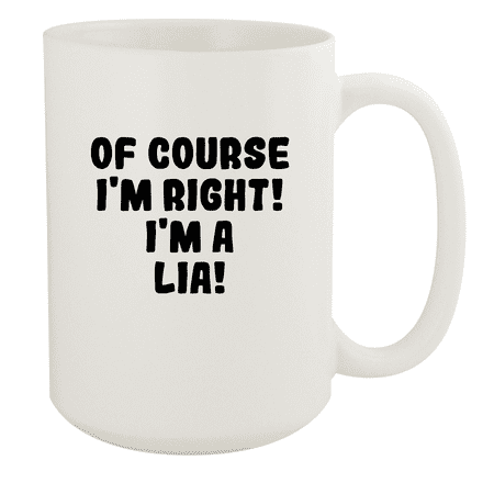 

Of Course I m Right! I m A Lia! - Ceramic 15oz White Mug White