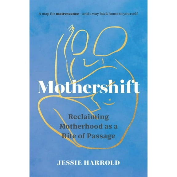 Mothershift: Reclaiming Motherhood as a Rite of Passage, (Paperback)