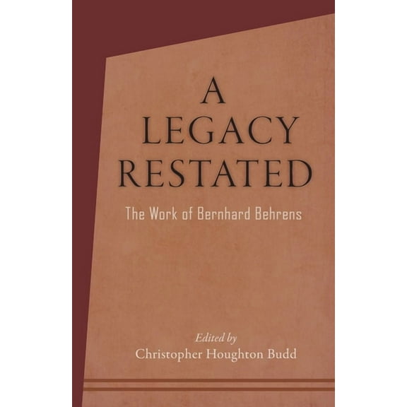 A Legacy Restated: The Work of Bernhard Behrens: Four Essays with Current-Day Reviews, (Paperback)