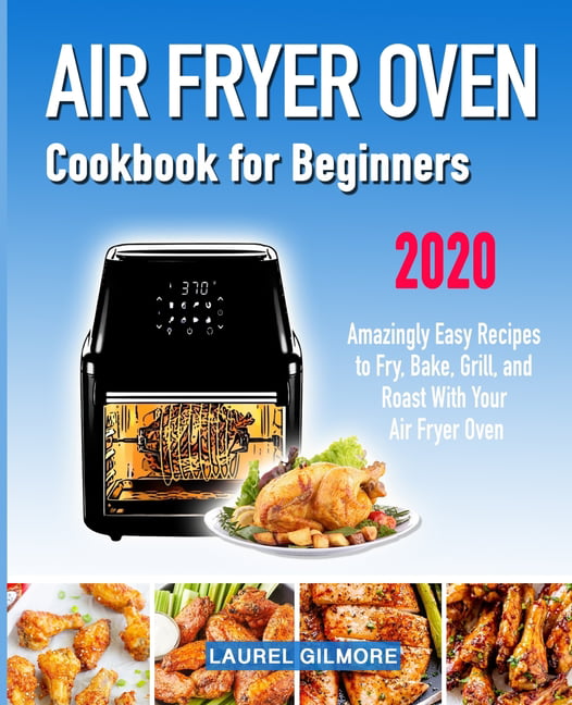 Air Fryer Oven Cookbook for Beginners: Amazingly Easy Recipes to Fry