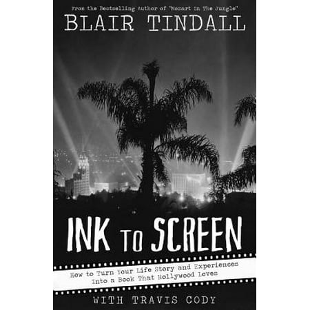 Ink to Screen : How to Turn Your Life Story and Experiences Into a Book That Hollywood Loves