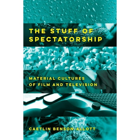 The Stuff of Spectatorship: Material Cultures of Film and Television, (Hardcover)