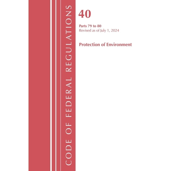 Code of Federal Regulations, Title 40 Pr Code of Federal Regulations, Title 40 Protection of the Environment 79-80, Revised as of July 1, 2024, (Paperback)