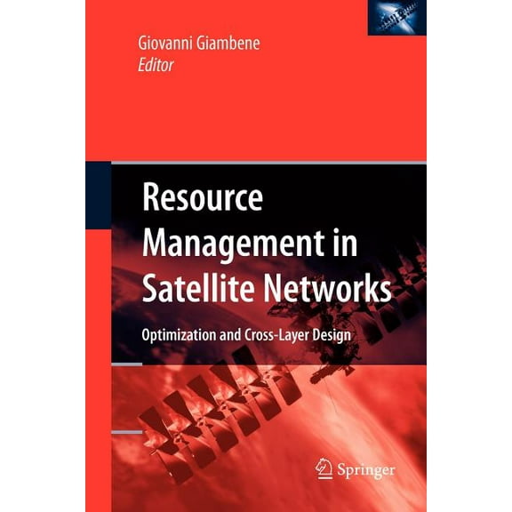 Resource Management in Satellite Networks: Optimization and Cross-Layer Design, (Paperback)