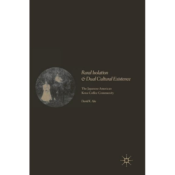 Rural Isolation and Dual Cultural Existence: The Japanese-American Kona Coffee Community, (Hardcover)