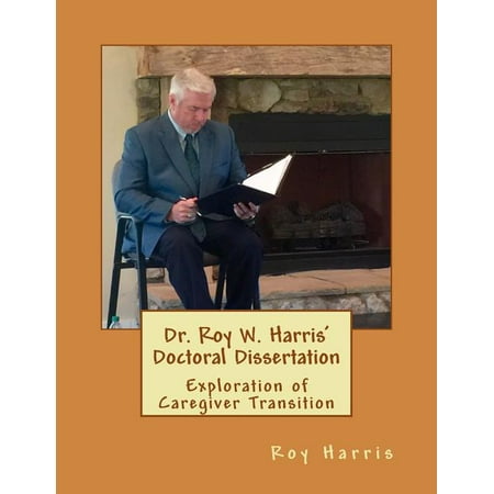 Dr. Roy W. Harris Doctoral Dissertation: Exploration of Caregiver Transition (Paperback)