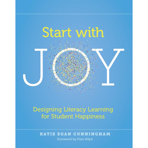 Start with Joy: Designing Literacy Learning for Student Happiness, (Paperback)