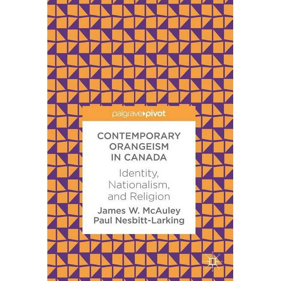 Contemporary Orangeism in Canada: Identity, Nationalism, and Religion, (Hardcover)