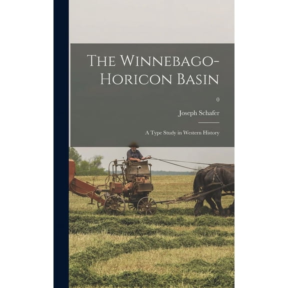 The Winnebago-Horicon Basin; a Type Study in Western History; 0, (Hardcover)