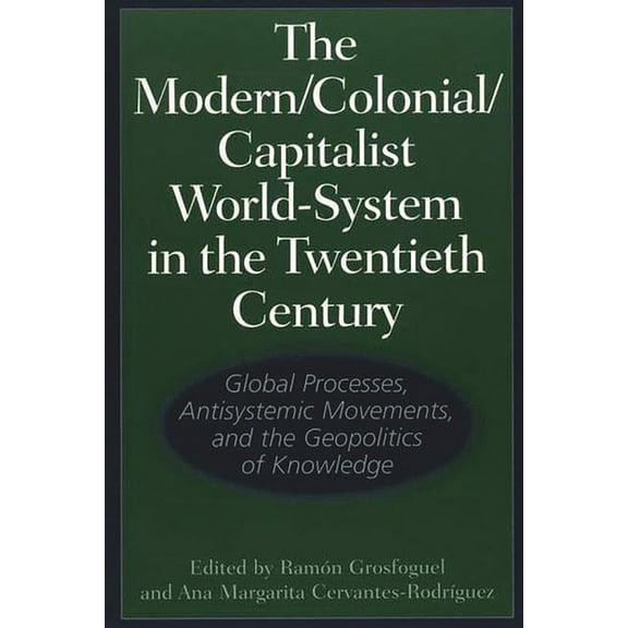 The Modern/Colonial/Capitalist World-System in the Twentieth Century: Global Processes, Antisystemic Movements, and the , (Paperback)