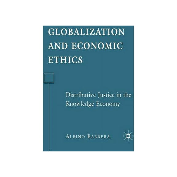 Globalization and Economic Ethics: Distributive Justice in the Knowledge Economy, (Hardcover)