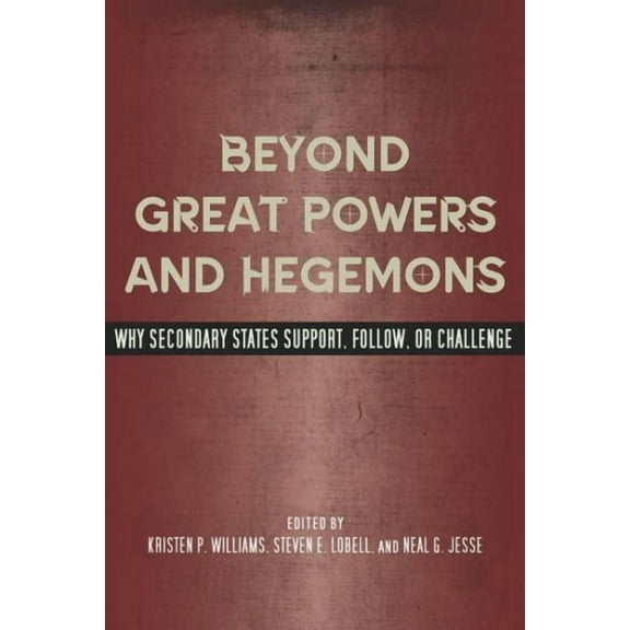 Beyond Great Powers and Hegemons : Why Secondary States Support, Follow, or Challenge (Paperback)