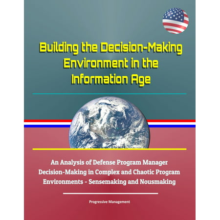 Building the Decision-Making Environment in the Information Age: An Analysis of Defense Program Manager Decision-Making in Complex and Chaotic Program Environments - Sensemaking and Nousmaking -