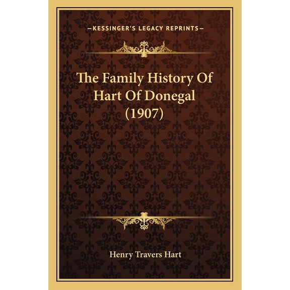 The Family History Of Hart Of Donegal 1907 Paperback 1166166031 9781166166038 Henry Travers Hart