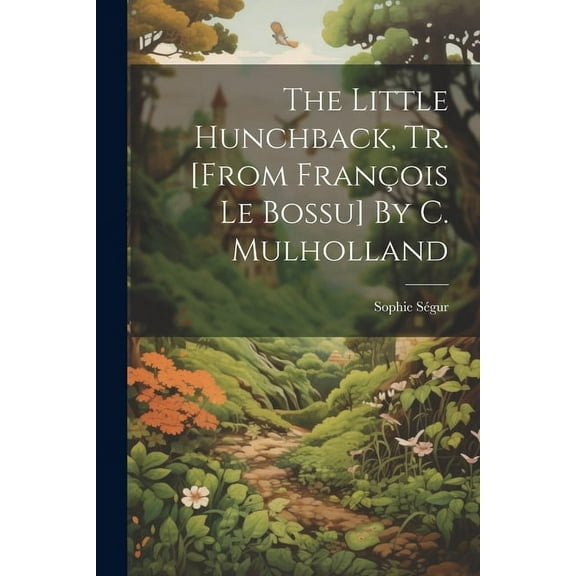 The Little Hunchback, Tr. [from FranÃ§ois Le Bossu] By C. Mulholland, (Paperback)