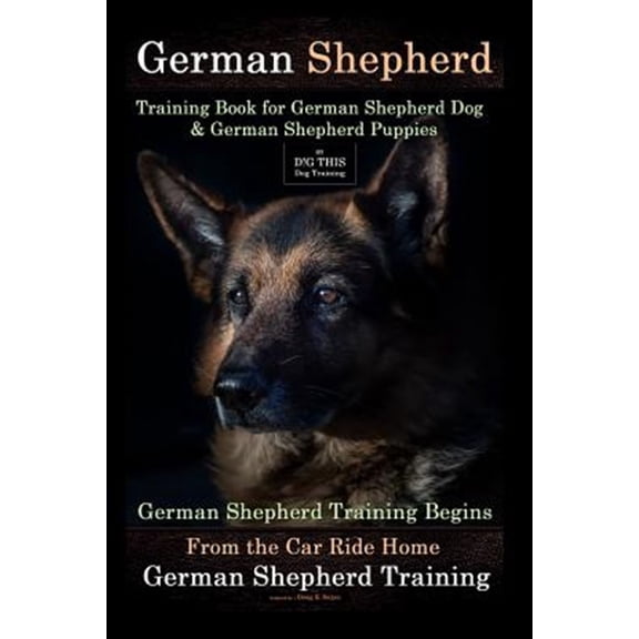 Pre-Owned German Shepherd Training Book for German Shepherd Dog & German Shepherd Puppies By D!G THIS DOG Training: German Shepherd Training Begins From the Car Ride Home Paperback - USED