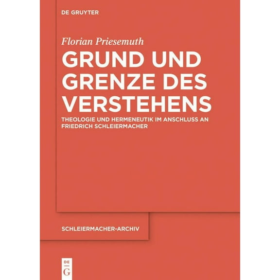 Schleiermacher-Archiv Grund Und Grenze Des Verstehens: Theologie Und Hermeneutik Im Anschluss an Friedrich Schleiermacher, Book 32, (Hardcover)
