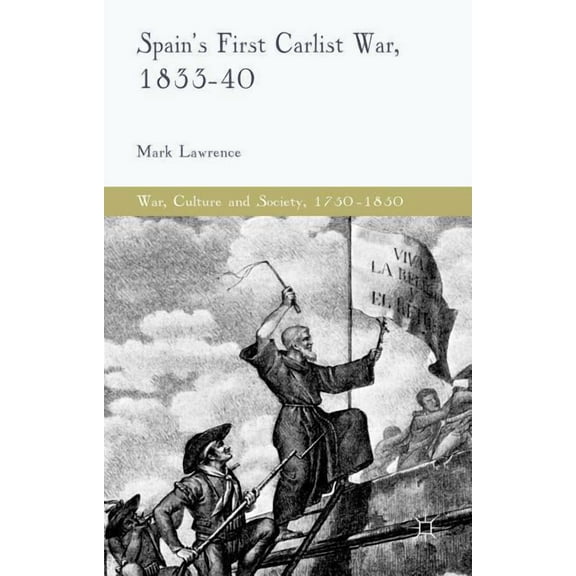 War, Culture and Society, 1750-1850 Spain's First Carlist War, 1833-40, (Hardcover)