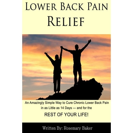 Lower Back Pain Relief: An Amazingly Simple Way to Cure Chronic Lower Back Pain in as Little as 14 Days — and for the REST OF YOUR LIFE! -
