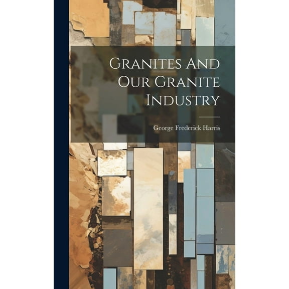 Granites And Our Granite Industry (Hardcover)