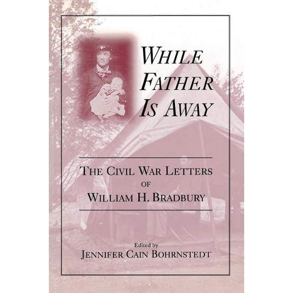 While Father Is Away: The Civil War Letters of William H. Bradbury, (Paperback)