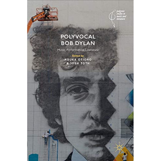 Polyvocal Bob Dylan: Music, Performance, Literature (Palgrave Studies in Music and Literature)