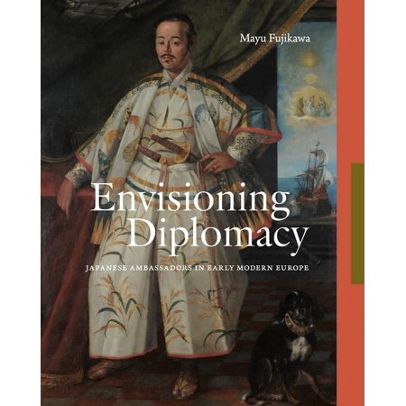 Envisioning Diplomacy: Japanese Ambassadors in Early Modern Europe (Hardcover)