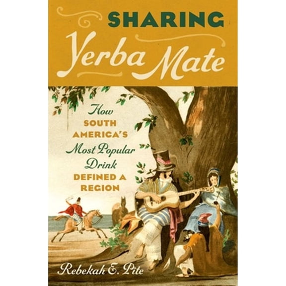 Pre-Owned Sharing Yerba Mate: How South America's Most Popular Drink Defined a Region (Paperback) by Rebekah E Pite