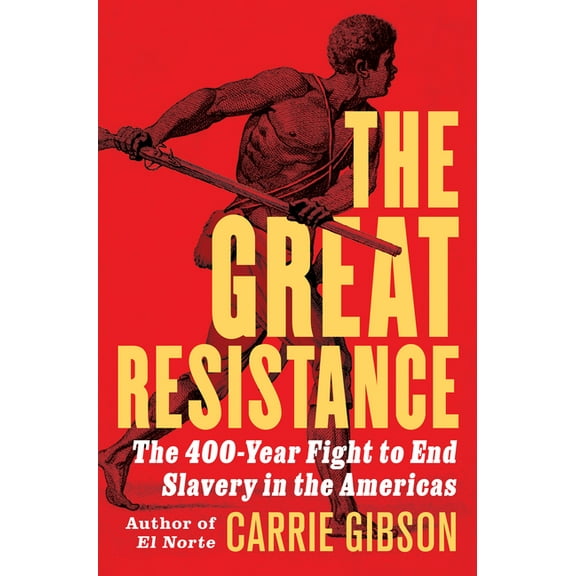 The Great Resistance: The 400-Year Fight to End Slavery in the Americas, (Hardcover)