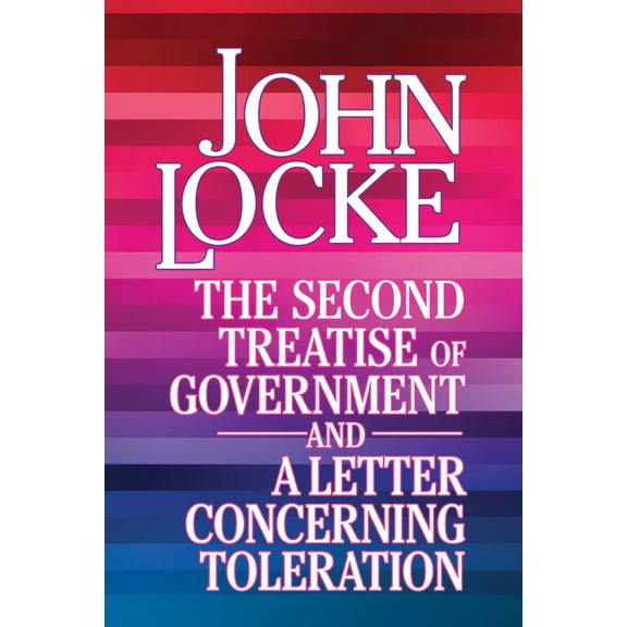 The Second Treatise of Government and a Letter Concerning Toleration, (Paperback)