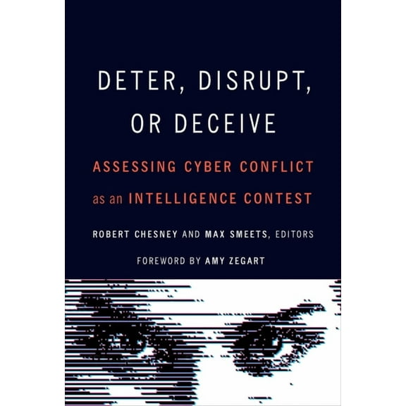 Deter, Disrupt, or Deceive: Assessing Cyber Conflict as an Intelligence Contest, (Paperback)