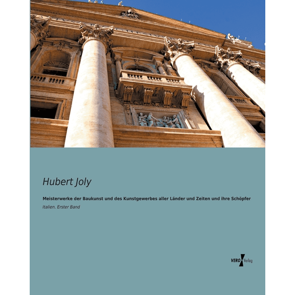 Meisterwerke der Baukunst und des Kunstgewerbes aller LÃ¤nder und Zeiten und ihre SchÃ¶pfer: Italien. Erster Band, (Paperback)