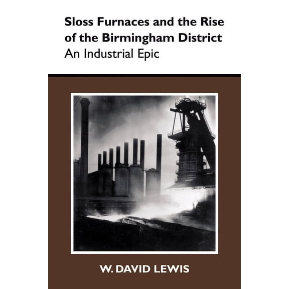 History of American Science and Technology: Sloss Furnaces and the Rise of the Birmingham District : An Industrial Epic (Edition 1) (Paperback)