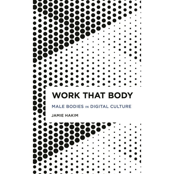 Radical Cultural Studies Work That Body: Male Bodies in Digital Culture, (Paperback)