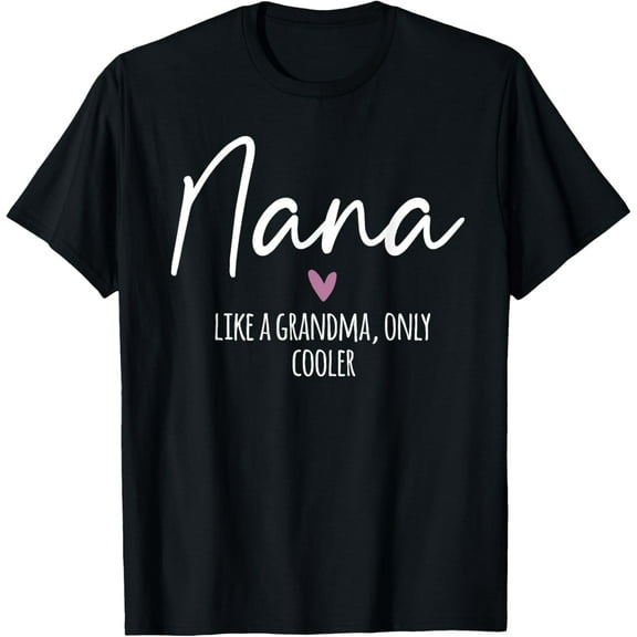 Nana Like A Grandma Only Cooler Heart Mother's Day Nana T-ShirtMen and women, White Black T-shirt, size: Extra large S-4XL