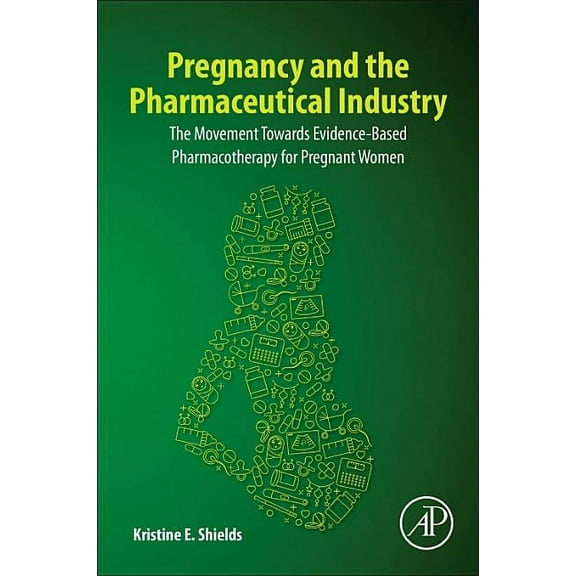 Pregnancy and the Pharmaceutical Industry: The Movement towards Evidence-Based Pharmacotherapy for Pregnant Women, (Paperback)