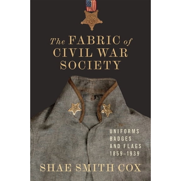 Conflicting Worlds: New Dimensions of th The Fabric of Civil War Society: Uniforms, Badges, and Flags, 1859-1939, (Hardcover)