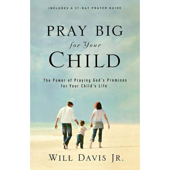 Pray Big for Your Child: The Power of Praying God's Promises for Your Child's Life, (Paperback)