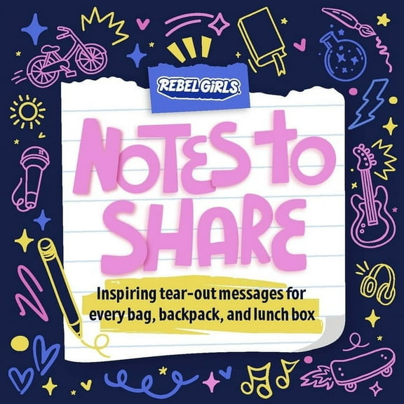 Notes to Share: Inspiring Tear-Out Messages for Every Bag, Backpack, and Lunchbox -- Rebel Girls