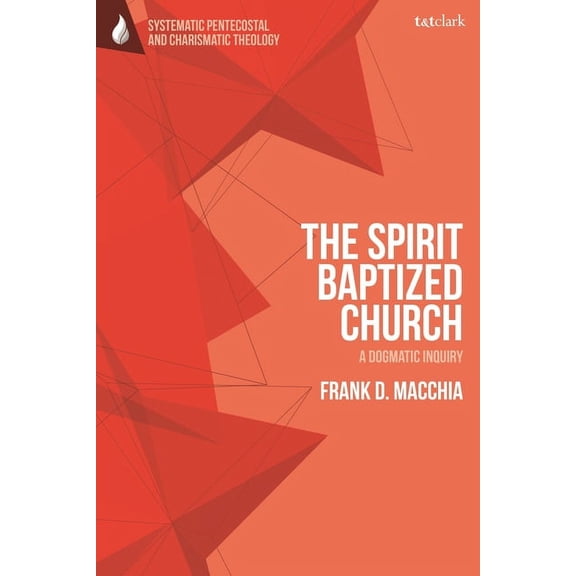 T&t Clark Systematic Pentecostal and Cha The Spirit-Baptized Church, (Hardcover)