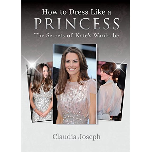 Pre-Owned How to Dress Like a Princess: The Secrets of Kate's Wardrobe (Paperback) 190910972X 9781909109728