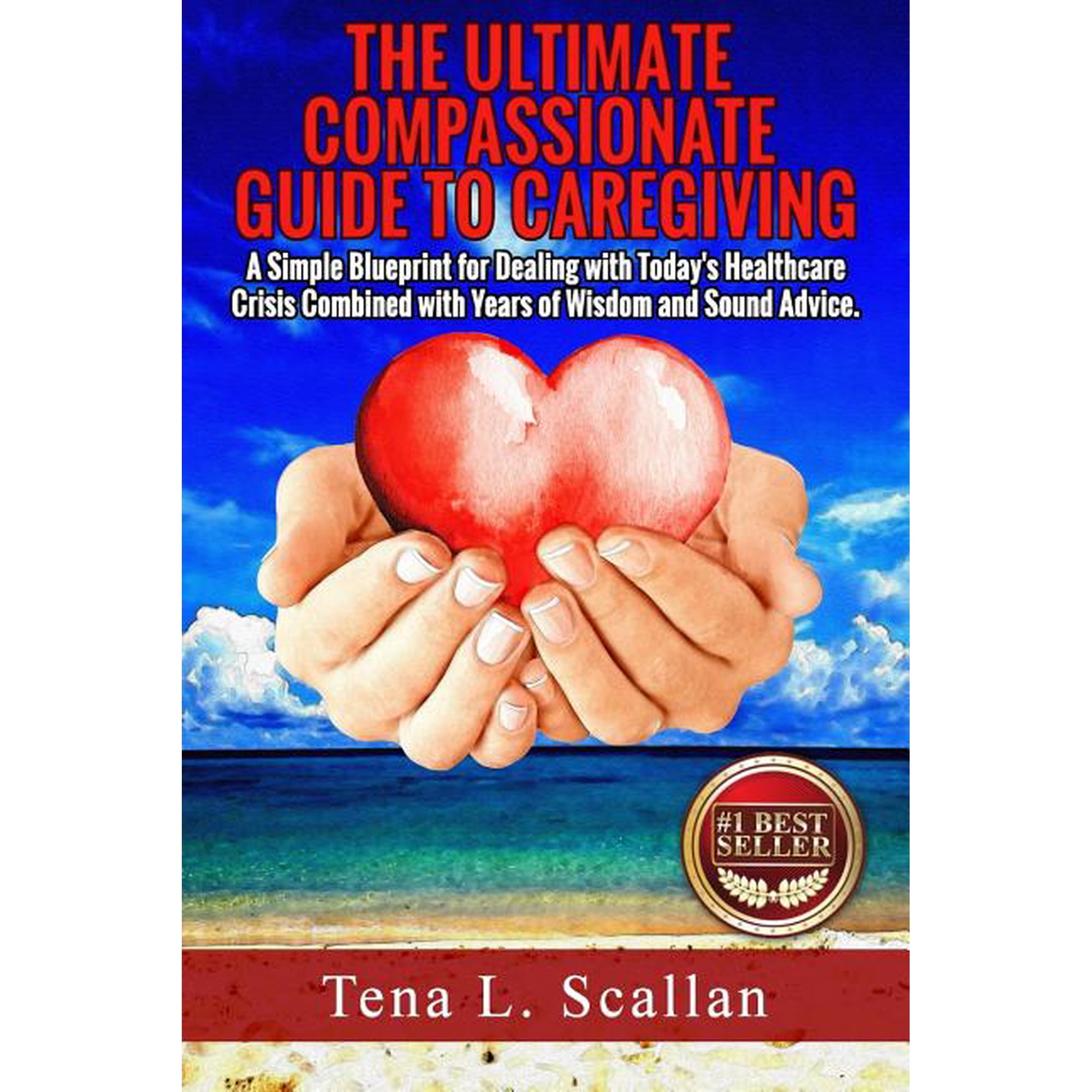 The Ultimate Compassionate Guide to Caregiving: A Simple Blueprint For Dealing with Today's Healthcare Crisis Combined w, (Paperback)