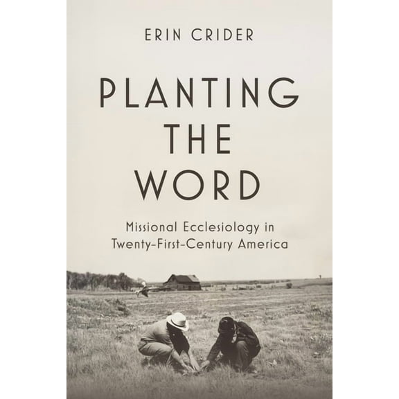 Planting the Word: Missional Ecclesiology in Twenty-First-Century America, (Paperback)